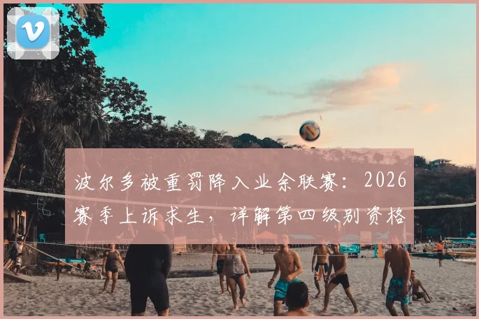 波尔多被重罚降入业余联赛:2026赛季上诉求生,详解第四级别资格保全战